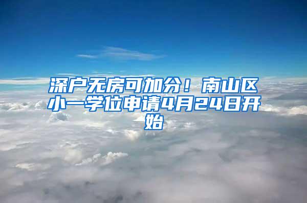 深户无房可加分！南山区小一学位申请4月24日开始