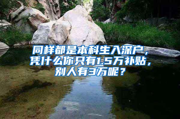 同样都是本科生入深户，凭什么你只有1.5万补贴，别人有3万呢？
