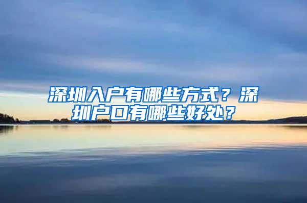深圳入户有哪些方式？深圳户口有哪些好处？