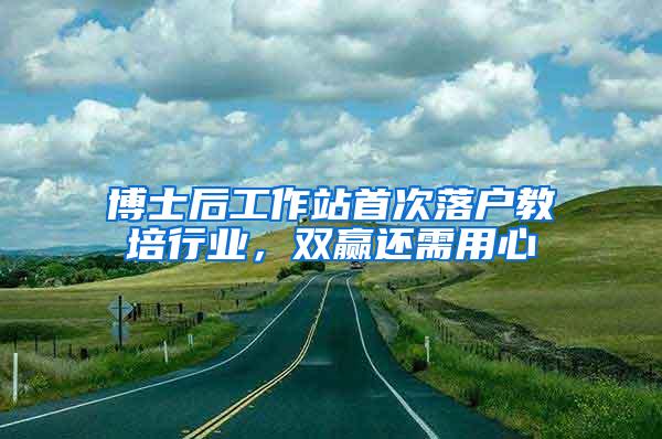 博士后工作站首次落户教培行业，双赢还需用心