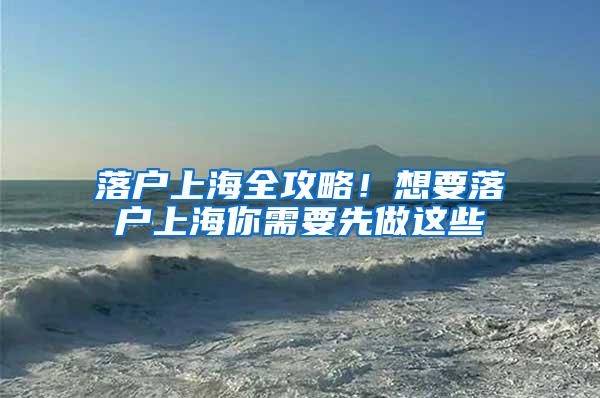 落户上海全攻略！想要落户上海你需要先做这些