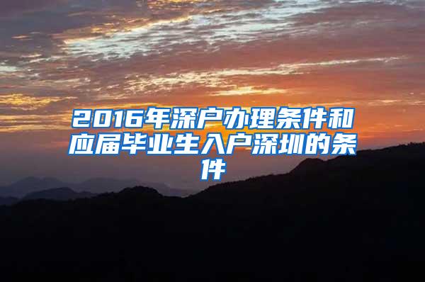 2016年深户办理条件和应届毕业生入户深圳的条件