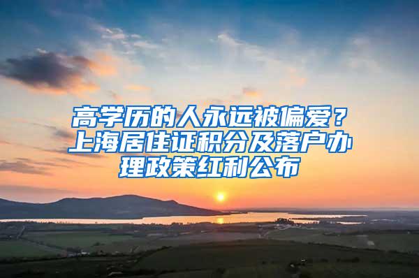 高学历的人永远被偏爱？上海居住证积分及落户办理政策红利公布