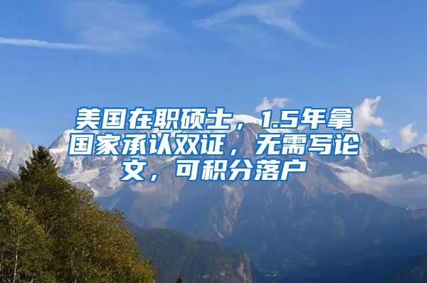 美国在职硕士，1.5年拿国家承认双证，无需写论文，可积分落户
