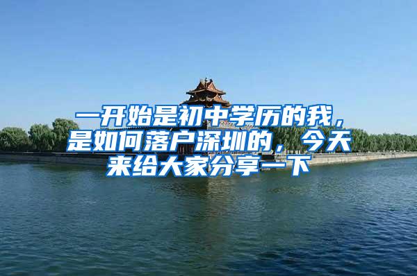 一开始是初中学历的我，是如何落户深圳的，今天来给大家分享一下