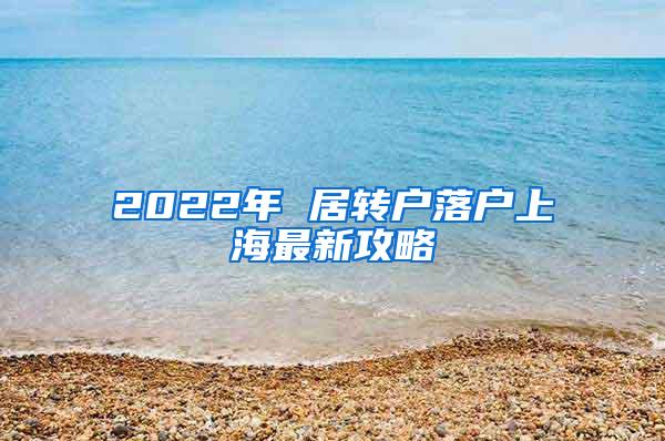 2022年 居转户落户上海最新攻略