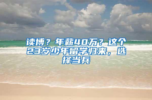 读博？年薪40万？这个23岁少年留学归来，选择当兵