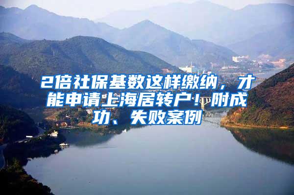2倍社保基数这样缴纳，才能申请上海居转户！附成功、失败案例