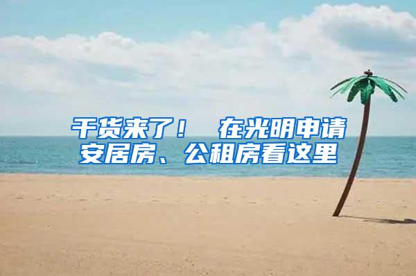 干货来了！ 在光明申请安居房、公租房看这里
