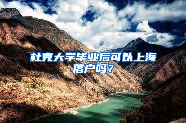 杜克大学毕业后可以上海落户吗？