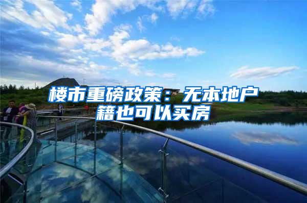 楼市重磅政策：无本地户籍也可以买房