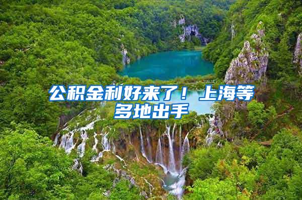 公积金利好来了！上海等多地出手