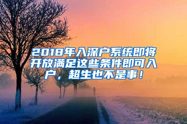 2018年入深户系统即将开放满足这些条件即可入户，超生也不是事！