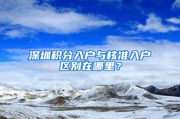 深圳积分入户与核准入户区别在哪里？