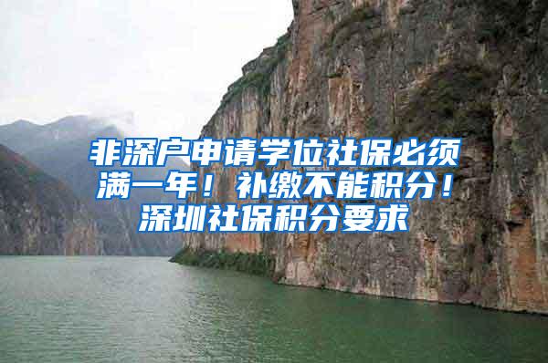 非深户申请学位社保必须满一年！补缴不能积分！深圳社保积分要求
