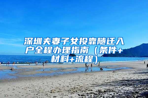 深圳夫妻子女投靠随迁入户全程办理指南（条件+材料+流程）