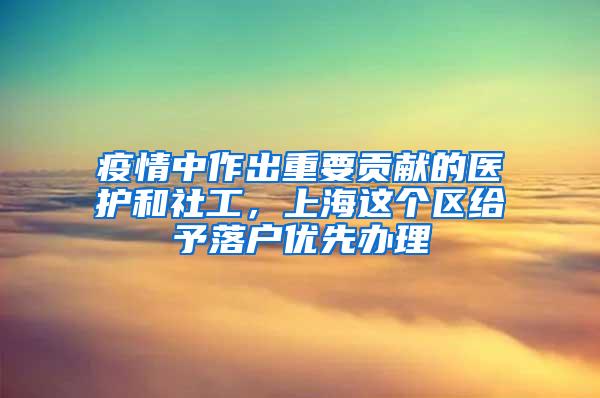 疫情中作出重要贡献的医护和社工，上海这个区给予落户优先办理