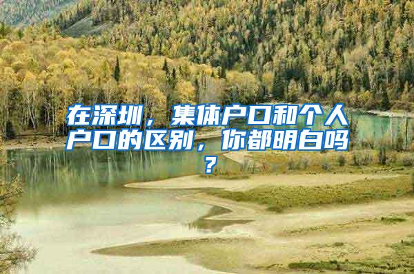 在深圳，集体户口和个人户口的区别，你都明白吗？