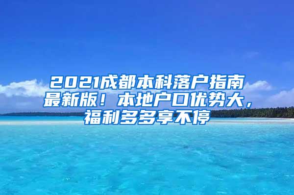 2021成都本科落户指南最新版！本地户口优势大，福利多多享不停