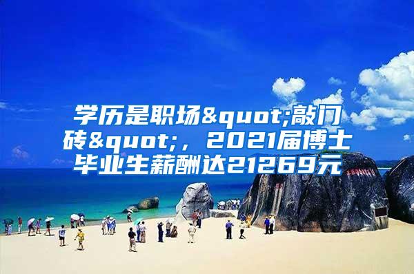 学历是职场"敲门砖"，2021届博士毕业生薪酬达21269元