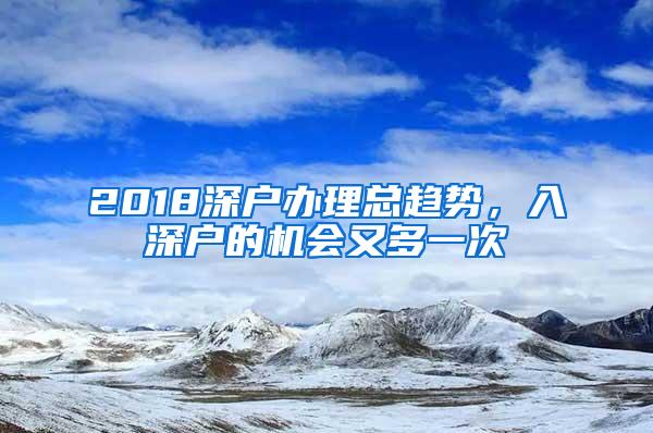 2018深户办理总趋势，入深户的机会又多一次