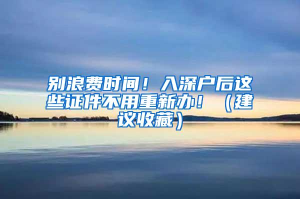 别浪费时间！入深户后这些证件不用重新办！（建议收藏）