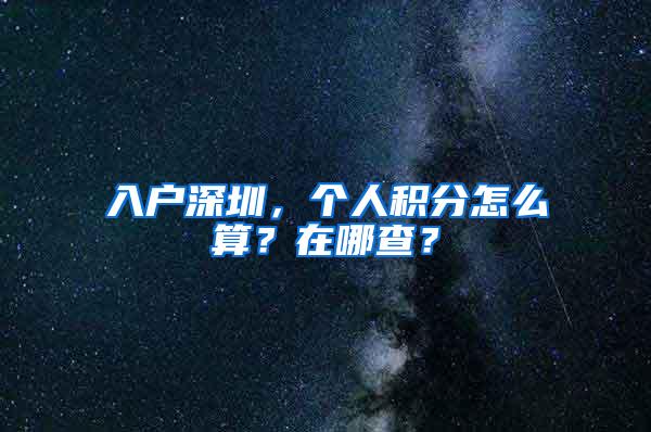 入户深圳，个人积分怎么算？在哪查？