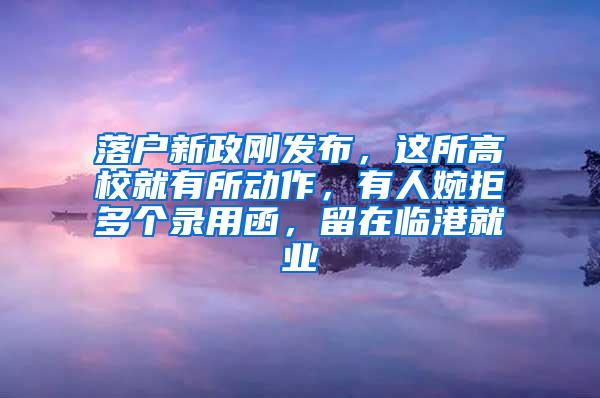 落户新政刚发布，这所高校就有所动作，有人婉拒多个录用函，留在临港就业