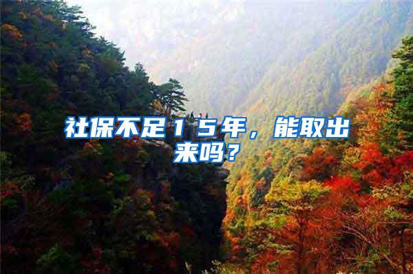 社保不足１５年，能取出来吗？