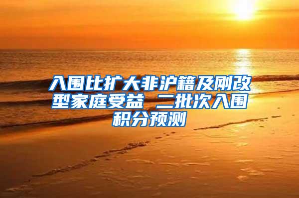 入围比扩大非沪籍及刚改型家庭受益 二批次入围积分预测