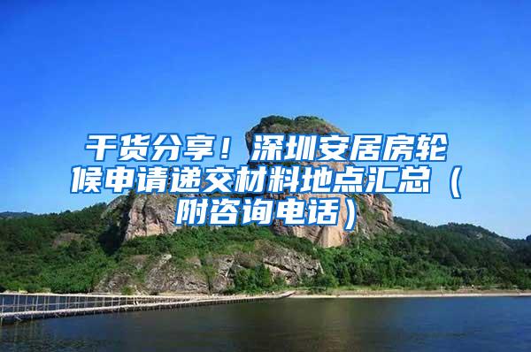 干货分享！深圳安居房轮候申请递交材料地点汇总（附咨询电话）