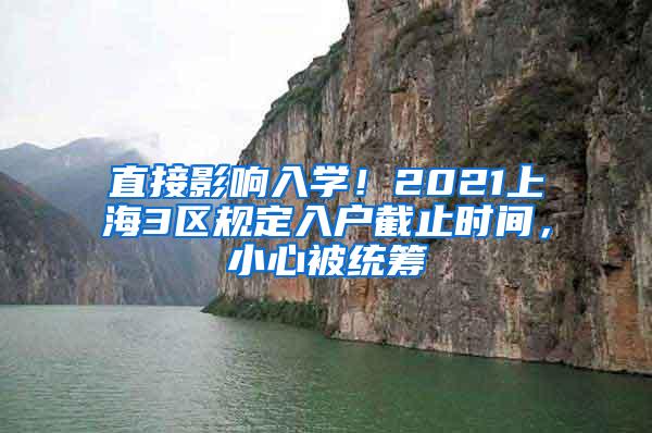 直接影响入学！2021上海3区规定入户截止时间，小心被统筹