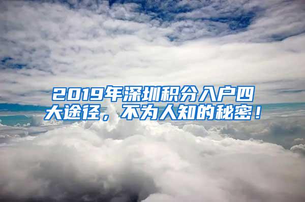 2019年深圳积分入户四大途径，不为人知的秘密！