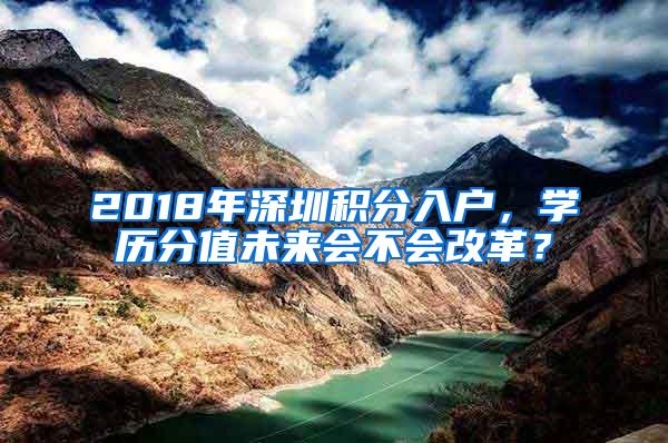 2018年深圳积分入户，学历分值未来会不会改革？