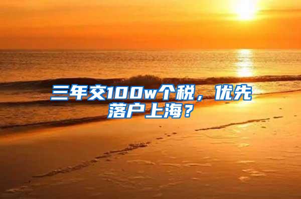 三年交100w个税，优先落户上海？