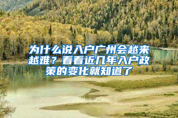 为什么说入户广州会越来越难？看看近几年入户政策的变化就知道了