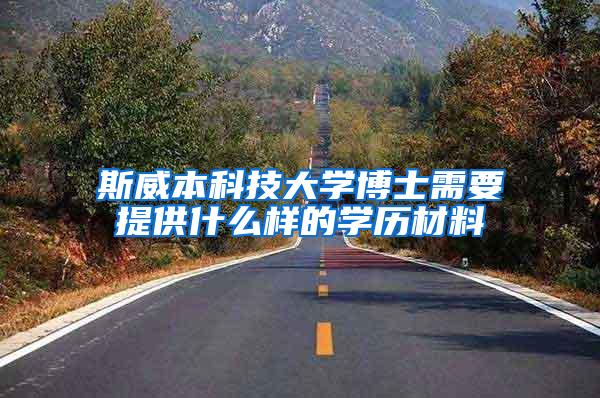 斯威本科技大学博士需要提供什么样的学历材料
