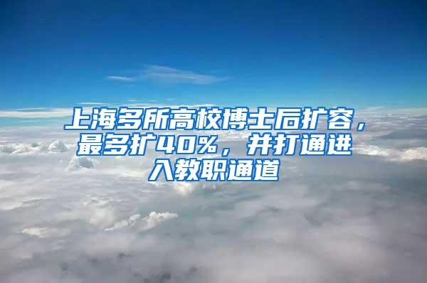 上海多所高校博士后扩容，最多扩40%，并打通进入教职通道