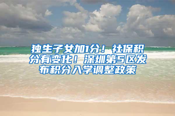 独生子女加1分！社保积分有变化！深圳第5区发布积分入学调整政策
