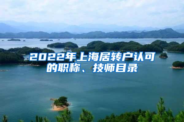 2022年上海居转户认可的职称、技师目录
