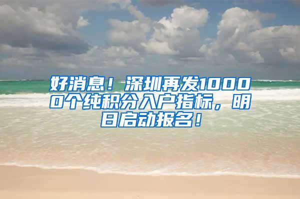 好消息！深圳再发10000个纯积分入户指标，明日启动报名！