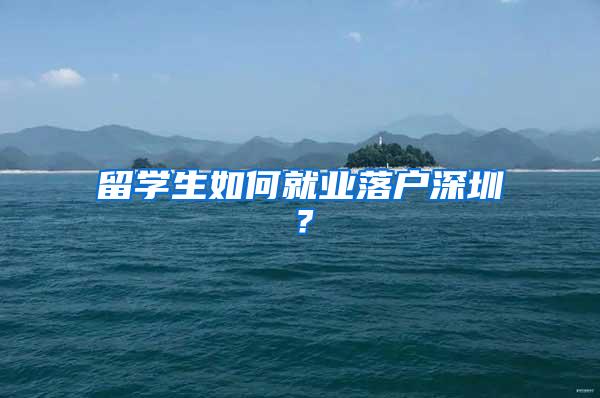 留学生如何就业落户深圳？