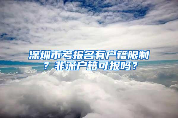 深圳市考报名有户籍限制？非深户籍可报吗？