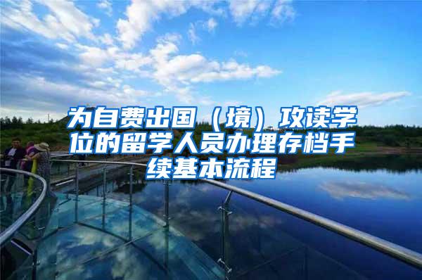 为自费出国（境）攻读学位的留学人员办理存档手续基本流程