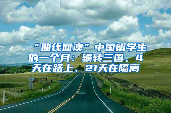 “曲线回澳”中国留学生的一个月：辗转三国、4天在路上、21天在隔离
