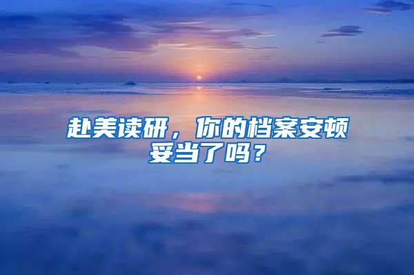 赴美读研，你的档案安顿妥当了吗？
