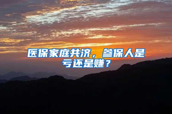 医保家庭共济，参保人是亏还是赚？