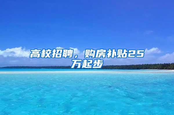 高校招聘，购房补贴25万起步