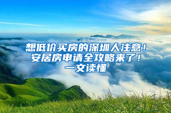 想低价买房的深圳人注意！安居房申请全攻略来了！一文读懂