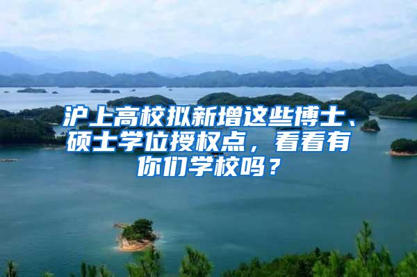 沪上高校拟新增这些博士、硕士学位授权点，看看有你们学校吗？